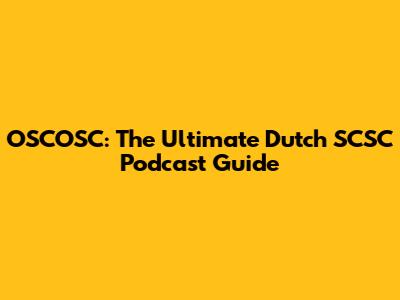 OSCOSC: The Ultimate Dutch SCSC Podcast Guide