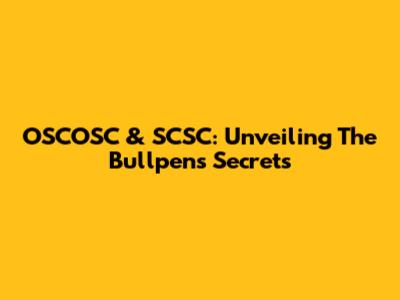 OSCOSC & SCSC: Unveiling The Bullpen's Secrets