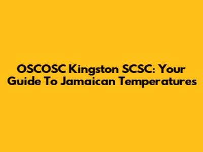 OSCOSC Kingston SCSC: Your Guide To Jamaican Temperatures
