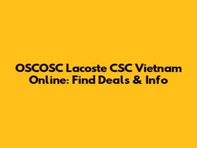 OSCOSC Lacoste CSC Vietnam Online: Find Deals & Info