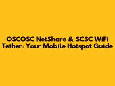OSCOSC NetShare & SCSC WiFi Tether: Your Mobile Hotspot Guide