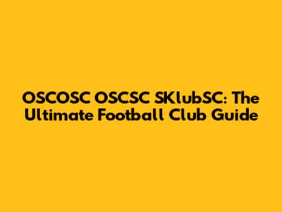OSCOSC OSCSC SKlubSC: The Ultimate Football Club Guide