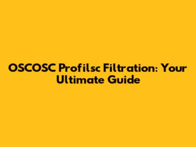 OSCOSC Profilsc Filtration: Your Ultimate Guide
