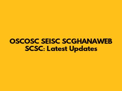 OSCOSC SEISC SCGHANAWEB SCSC: Latest Updates