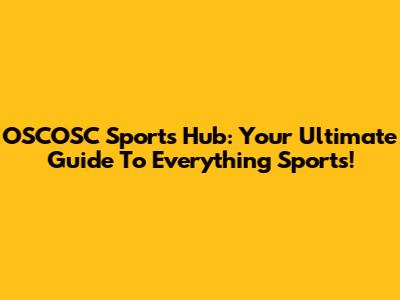 OSCOSC Sports Hub: Your Ultimate Guide To Everything Sports!