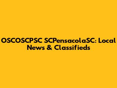 OSCOSCPSC SCPensacolaSC: Local News & Classifieds