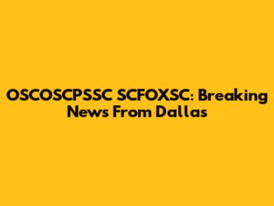 OSCOSCPSSC SCFOXSC: Breaking News From Dallas