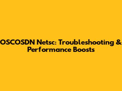 OSCOSDN Netsc: Troubleshooting & Performance Boosts