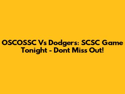 OSCOSSC Vs Dodgers: SCSC Game Tonight - Don't Miss Out!