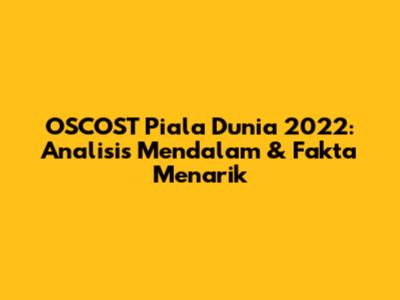 OSCOST Piala Dunia 2022: Analisis Mendalam & Fakta Menarik