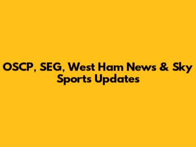 OSCP, SEG, West Ham News & Sky Sports Updates