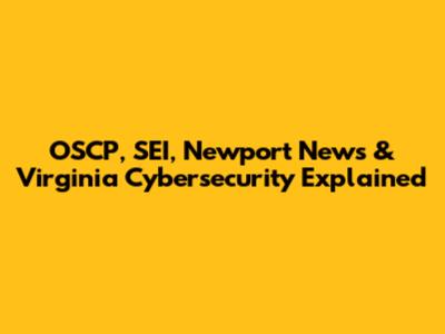 OSCP, SEI, Newport News & Virginia Cybersecurity Explained