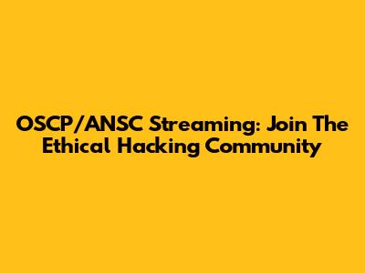 OSCP/ANSC Streaming: Join The Ethical Hacking Community