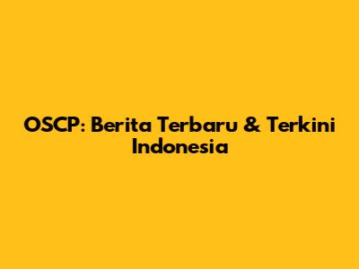 OSCP: Berita Terbaru & Terkini Indonesia