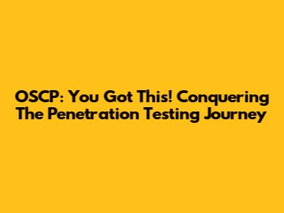 OSCP: You Got This! Conquering The Penetration Testing Journey