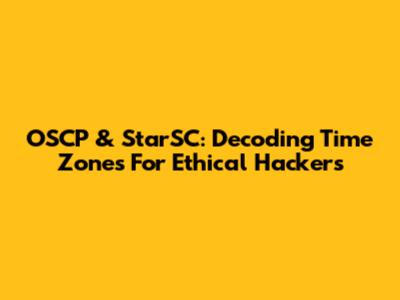 OSCP & StarSC: Decoding Time Zones For Ethical Hackers