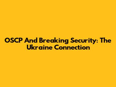 OSCP And Breaking Security: The Ukraine Connection