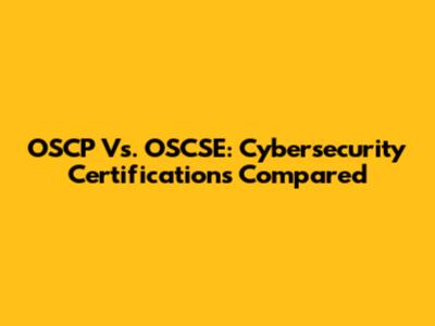 OSCP Vs. OSCSE: Cybersecurity Certifications Compared
