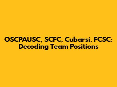 OSCPAUSC, SCFC, Cubarsi, FCSC: Decoding Team Positions