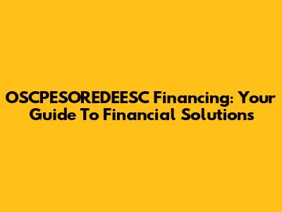 OSCPESOREDEESC Financing: Your Guide To Financial Solutions