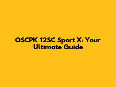 OSCPK 12SC Sport X: Your Ultimate Guide