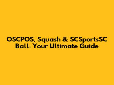 OSCPOS, Squash & SCSportsSC Ball: Your Ultimate Guide