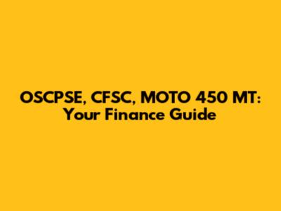 OSCPSE, CFSC, MOTO 450 MT: Your Finance Guide