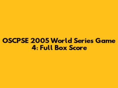 OSCPSE 2005 World Series Game 4: Full Box Score