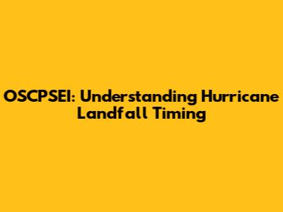 OSCPSEI: Understanding Hurricane Landfall Timing