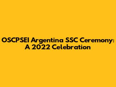 OSCPSEI Argentina SSC Ceremony: A 2022 Celebration