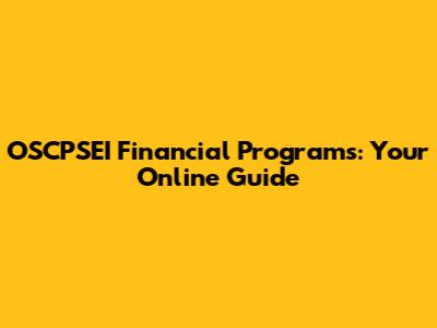 OSCPSEI Financial Programs: Your Online Guide