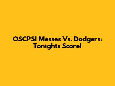 OSCPSI Messes Vs. Dodgers: Tonight's Score!