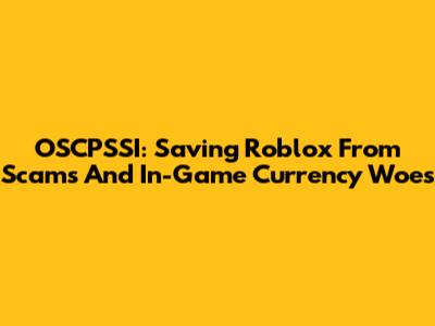 OSCPSSI: Saving Roblox From Scams And In-Game Currency Woes