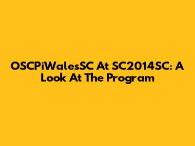 OSCPiWalesSC At SC2014SC: A Look At The Program