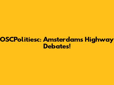OSCPolitiesc: Amsterdam's Highway Debates!