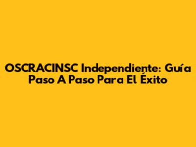 OSCRACINSC Independiente: Guía Paso A Paso Para El Éxito