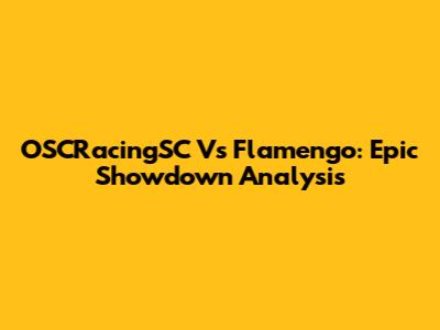 OSCRacingSC Vs Flamengo: Epic Showdown Analysis