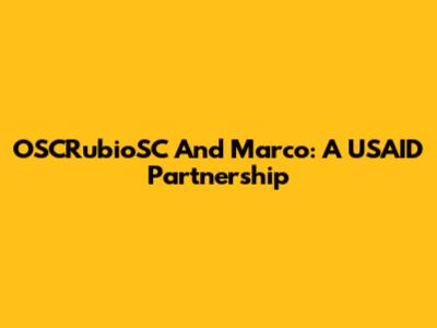 OSCRubioSC And Marco: A USAID Partnership