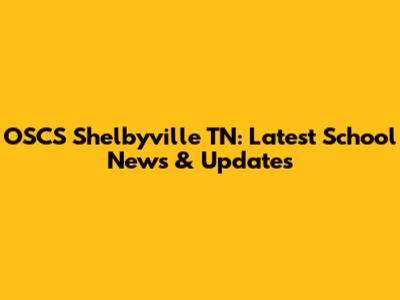 OSCS Shelbyville TN: Latest School News & Updates