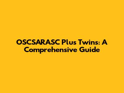 OSCSARASC Plus Twins: A Comprehensive Guide