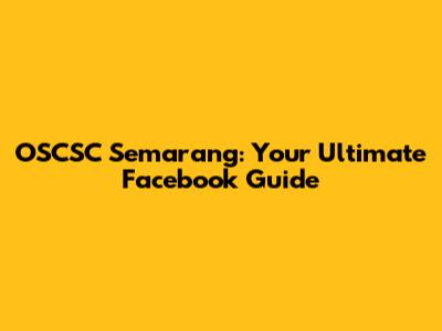 OSCSC Semarang: Your Ultimate Facebook Guide