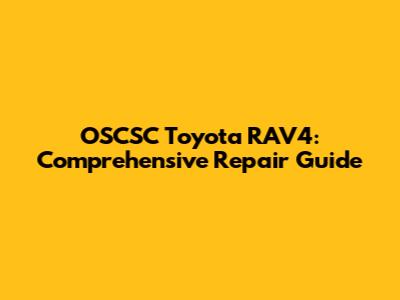 OSCSC Toyota RAV4: Comprehensive Repair Guide