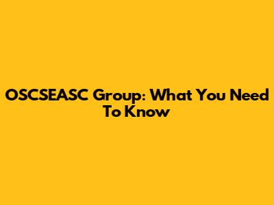 OSCSEASC Group: What You Need To Know