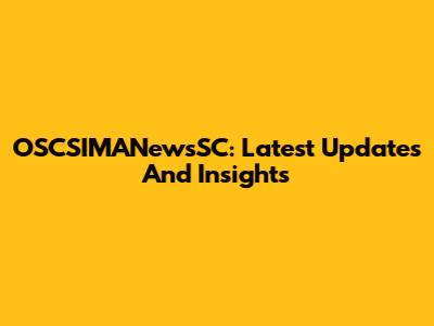 OSCSIMANewsSC: Latest Updates And Insights