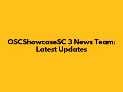 OSCShowcaseSC 3 News Team: Latest Updates