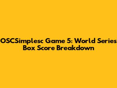 OSCSimplesc Game 5: World Series Box Score Breakdown
