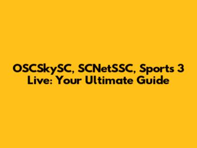 OSCSkySC, SCNetSSC, Sports 3 Live: Your Ultimate Guide