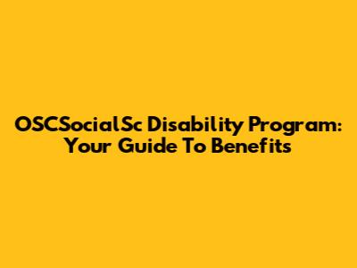 OSCSocialSc Disability Program: Your Guide To Benefits