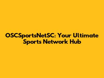 OSCSportsNetSC: Your Ultimate Sports Network Hub