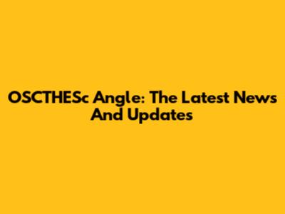 OSCTHESc Angle: The Latest News And Updates